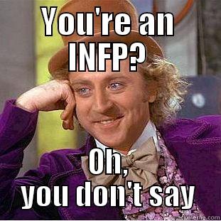 YOU'RE AN INFP? OH, YOU DON'T SAY Condescending Wonka