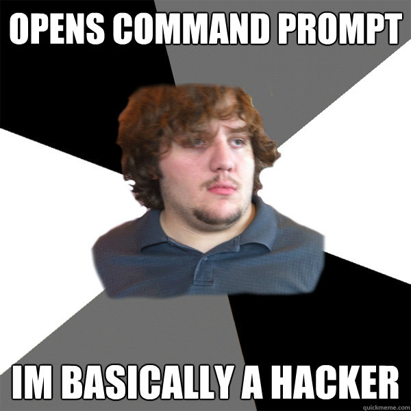 opens command prompt im basically a hacker  Family Tech Support Guy