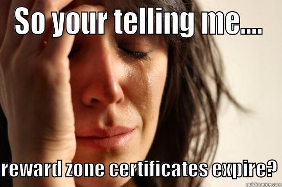Best Buy meme - SO YOUR TELLING ME....  REWARD ZONE CERTIFICATES EXPIRE? First World Problems