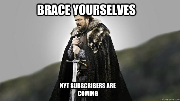 Brace yourselves nyt subscribers are coming  Ned stark winter is coming