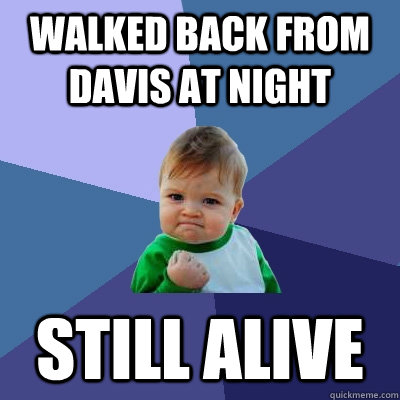 Walked back from davis at night still alive - Walked back from davis at night still alive  Success Kid