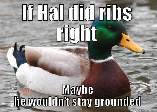 IF HAL DID RIBS RIGHT MAYBE HE WOULDN'T STAY GROUNDED Actual Advice Mallard