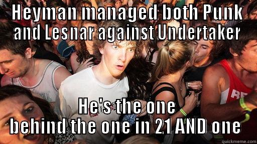 HEYMAN MANAGED BOTH PUNK AND LESNAR AGAINST UNDERTAKER HE'S THE ONE BEHIND THE ONE IN 21 AND ONE  Sudden Clarity Clarence