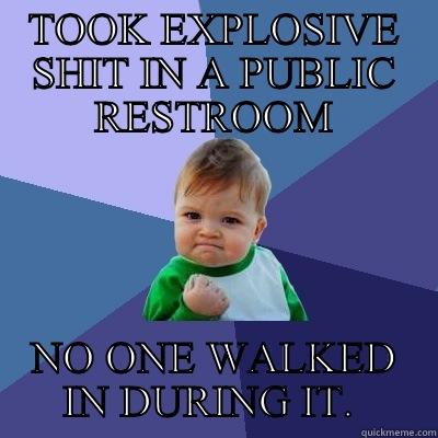 TOOK EXPLOSIVE SHIT IN A PUBLIC RESTROOM NO ONE WALKED IN DURING IT.  Success Kid
