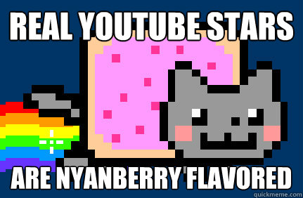real youtube stars are nyanberry flavored  Nyan cat