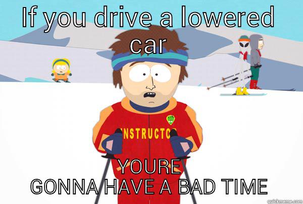 IF YOU DRIVE A LOWERED CAR YOURE GONNA HAVE A BAD TIME Super Cool Ski Instructor