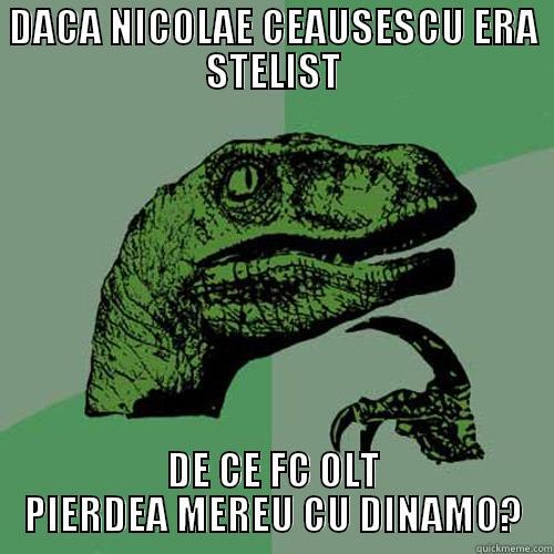 DACA NICOLAE CEAUSESCU ERA STELIST DE CE FC OLT PIERDEA MEREU CU DINAMO? Philosoraptor