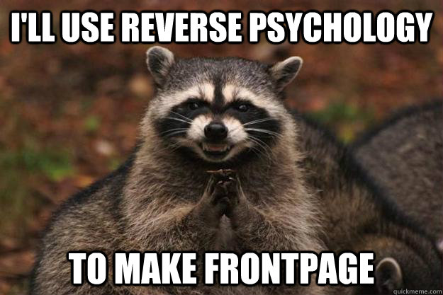i'll use reverse psychology to make frontpage  Evil Plotting Raccoon