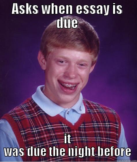 ASKS WHEN ESSAY IS DUE IT WAS DUE THE NIGHT BEFORE Bad Luck Brian