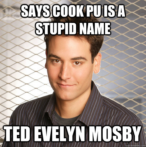 Says cook pu is a stupid name ted Evelyn mosby  Scumbag Ted Mosby