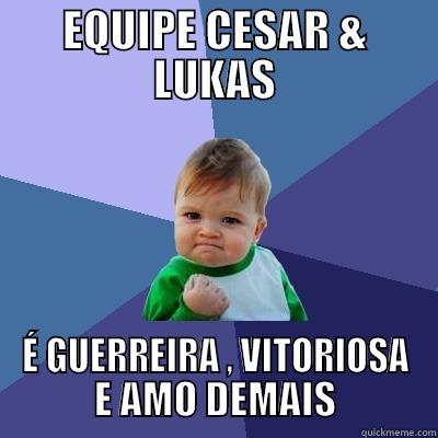 EQUIPE CESAR & LUKAS É GUERREIRA , VITORIOSA E AMO DEMAIS Success Kid