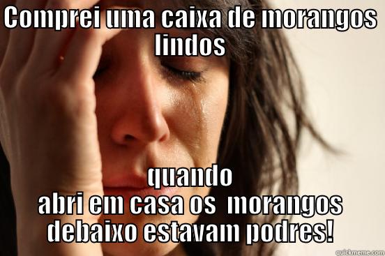 COMPREI UMA CAIXA DE MORANGOS LINDOS QUANDO ABRI EM CASA OS  MORANGOS DEBAIXO ESTAVAM PODRES! First World Problems