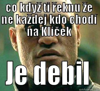 CO KDYŽ TI ŘEKNU ŽE NE KAŽDEJ KDO CHODÍ NA KLÍČEK JE DEBIL Matrix Morpheus