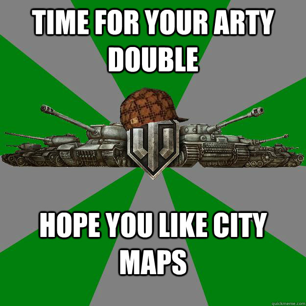 Time for your arty double Hope you like city maps  Scumbag World of Tanks