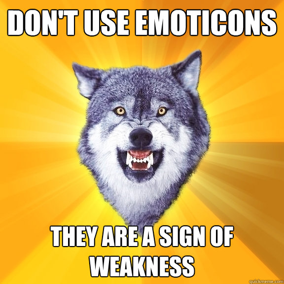 Don't use Emoticons They are a sign of weakness  Courage Wolf