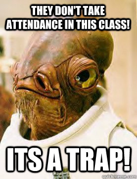 They don't take attendance in this class!  its a trap! - They don't take attendance in this class!  its a trap!  itsatrap