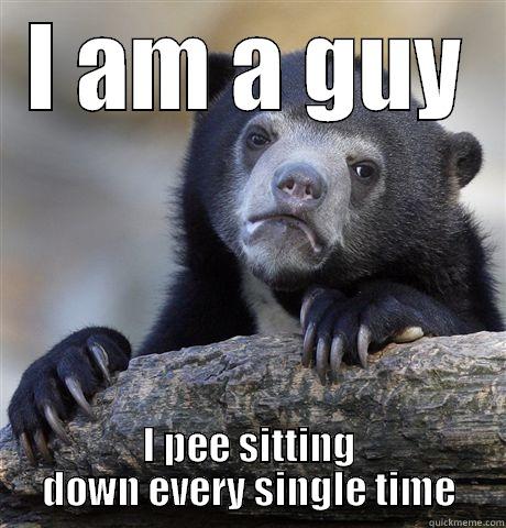 I AM A GUY I PEE SITTING DOWN EVERY SINGLE TIME Confession Bear
