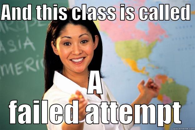 AND THIS CLASS IS CALLED  A FAILED ATTEMPT Unhelpful High School Teacher