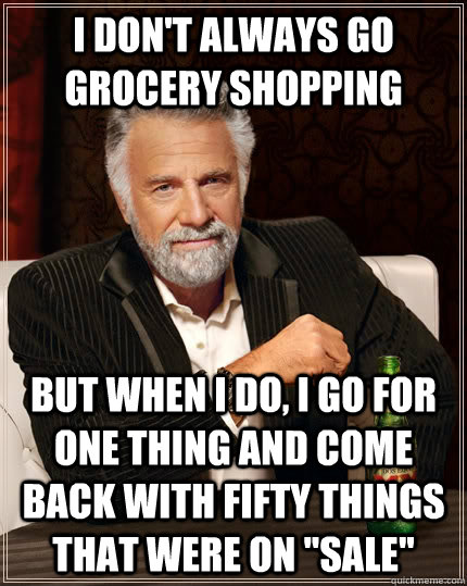 I don't always go grocery shopping but when I do, I go for one thing and come back with fifty things that were on 