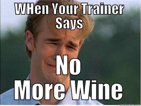 WHEN YOUR TRAINER SAYS NO MORE WINE 1990s Problems