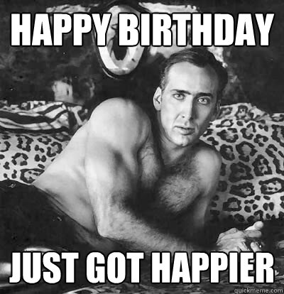 Happy Birthday Just got happier - Happy Birthday Just got happier  Happy Birthday Nick Cage