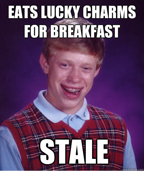 eats lucky charms for breakfast stale  Bad Luck Brian