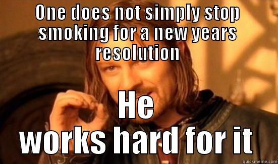 ONE DOES NOT SIMPLY STOP SMOKING FOR A NEW YEARS RESOLUTION HE WORKS HARD FOR IT Boromir