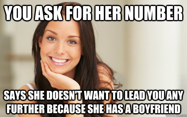 You ask for her number Says she doesn't want to lead you any further because she has a boyfriend - You ask for her number Says she doesn't want to lead you any further because she has a boyfriend  Good Girl Gina