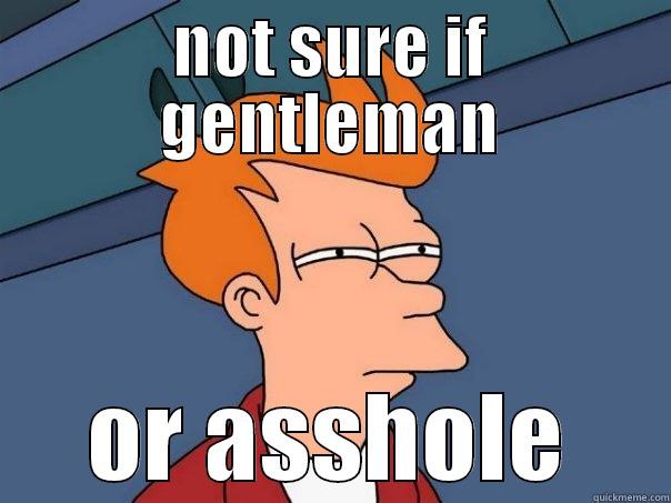 NOT SURE IF GENTLEMAN OR ASSHOLE Futurama Fry