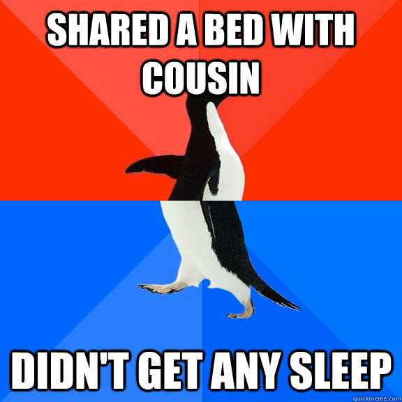 shared a bed with cousin didn't get any sleep  Socially Awesome Awkward Penguin