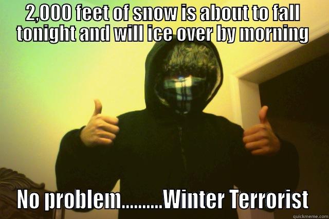2,000 FEET OF SNOW IS ABOUT TO FALL TONIGHT AND WILL ICE OVER BY MORNING NO PROBLEM..........WINTER TERRORIST Misc