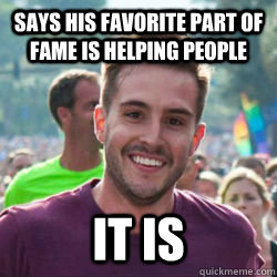 Says his favorite part of fame is helping people It is  Good Guy RPG