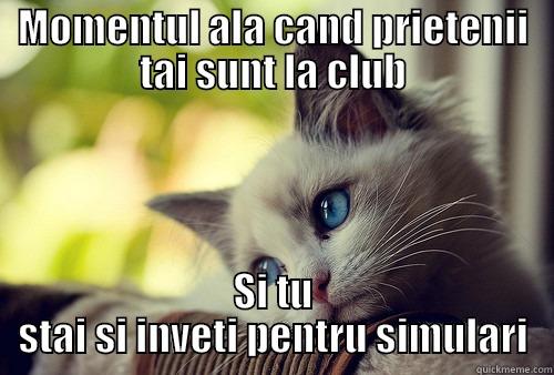 That moment.... - MOMENTUL ALA CAND PRIETENII TAI SUNT LA CLUB SI TU STAI SI INVETI PENTRU SIMULARI First World Problems Cat