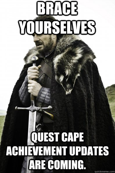 Brace Yourselves Quest Cape Achievement updates are coming. - Brace Yourselves Quest Cape Achievement updates are coming.  Game of Thrones