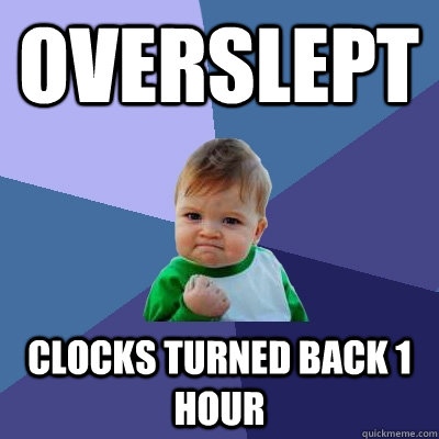 Overslept Clocks turned back 1 hour  Success Kid
