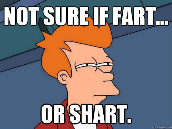Not sure if fart... Or shart. - Not sure if fart... Or shart.  Futurama Fry
