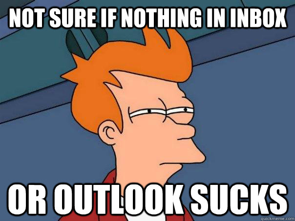 not sure if nothing in inbox or outlook sucks  Futurama Fry