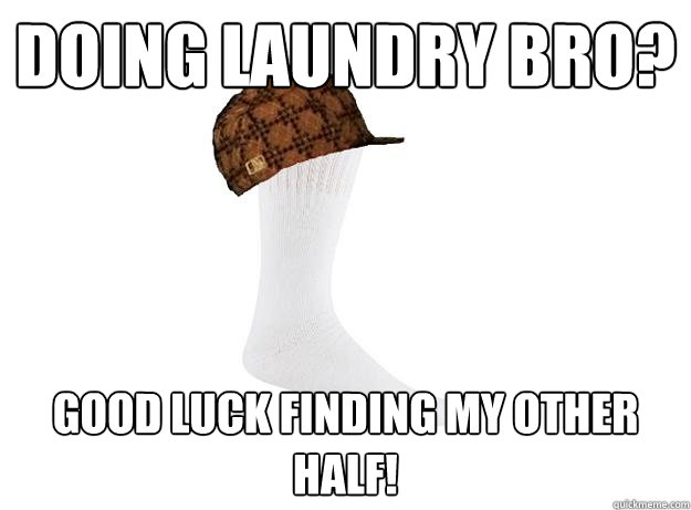 doing laundry bro? good luck finding my other half! - doing laundry bro? good luck finding my other half!  Misc