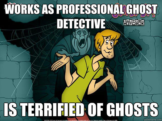 works as professional ghost detective is terrified of ghosts  Irrational Shaggy