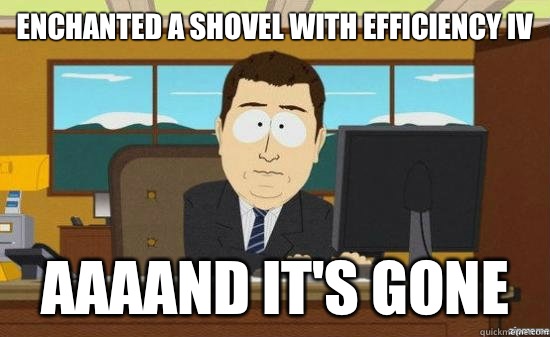 Enchanted a shovel with Efficiency IV AAAAND it's gone   aaaand its gone