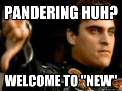 pandering huh? Welcome to 