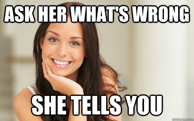 ask her what's wrong she tells you  Good Girl Gina