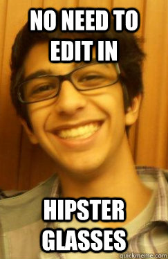 No need to edit in hipster glasses   