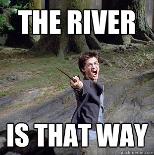 The river is that way  Pissed off Harry