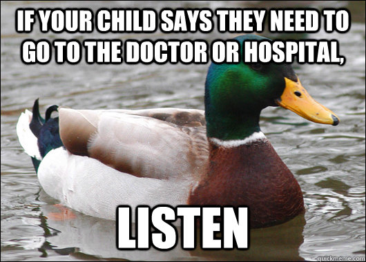 If your child says they need to go to the doctor or hospital, Listen - If your child says they need to go to the doctor or hospital, Listen  Actual Advice Mallard