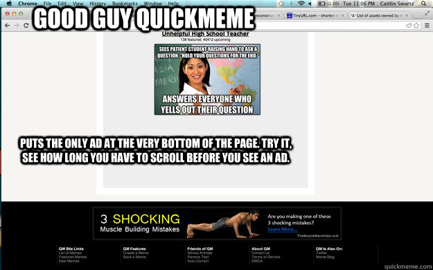 Puts the only ad at the very bottom of the page. try it, see how long you have to scroll before you see an ad. good guy quickmeme  - Puts the only ad at the very bottom of the page. try it, see how long you have to scroll before you see an ad. good guy quickmeme   Good guy quickeme, fixed