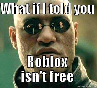 Roblox IT'S FREE - WHAT IF I TOLD YOU  ROBLOX ISN'T FREE Matrix Morpheus