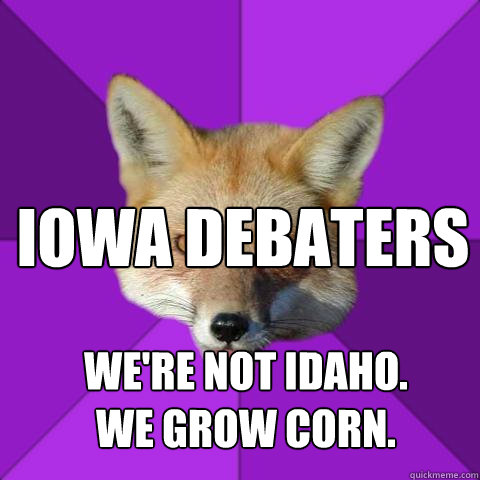 Iowa debaters We're not Idaho. 
We grow corn.  Forensics Fox