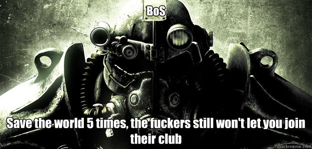 BoS Save the world 5 times, the fuckers still won't let you join their club  
