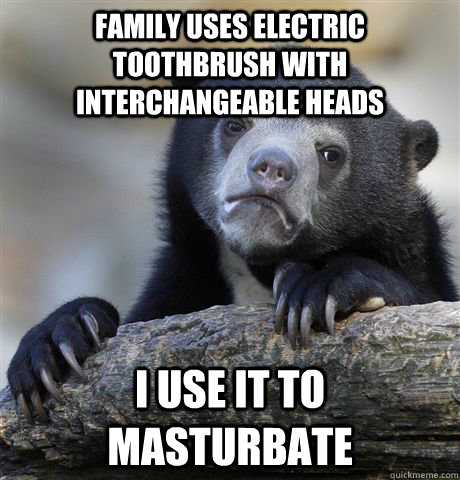 Family Uses Electric Toothbrush with interchangeable heads I use it to masturbate  Confession Bear